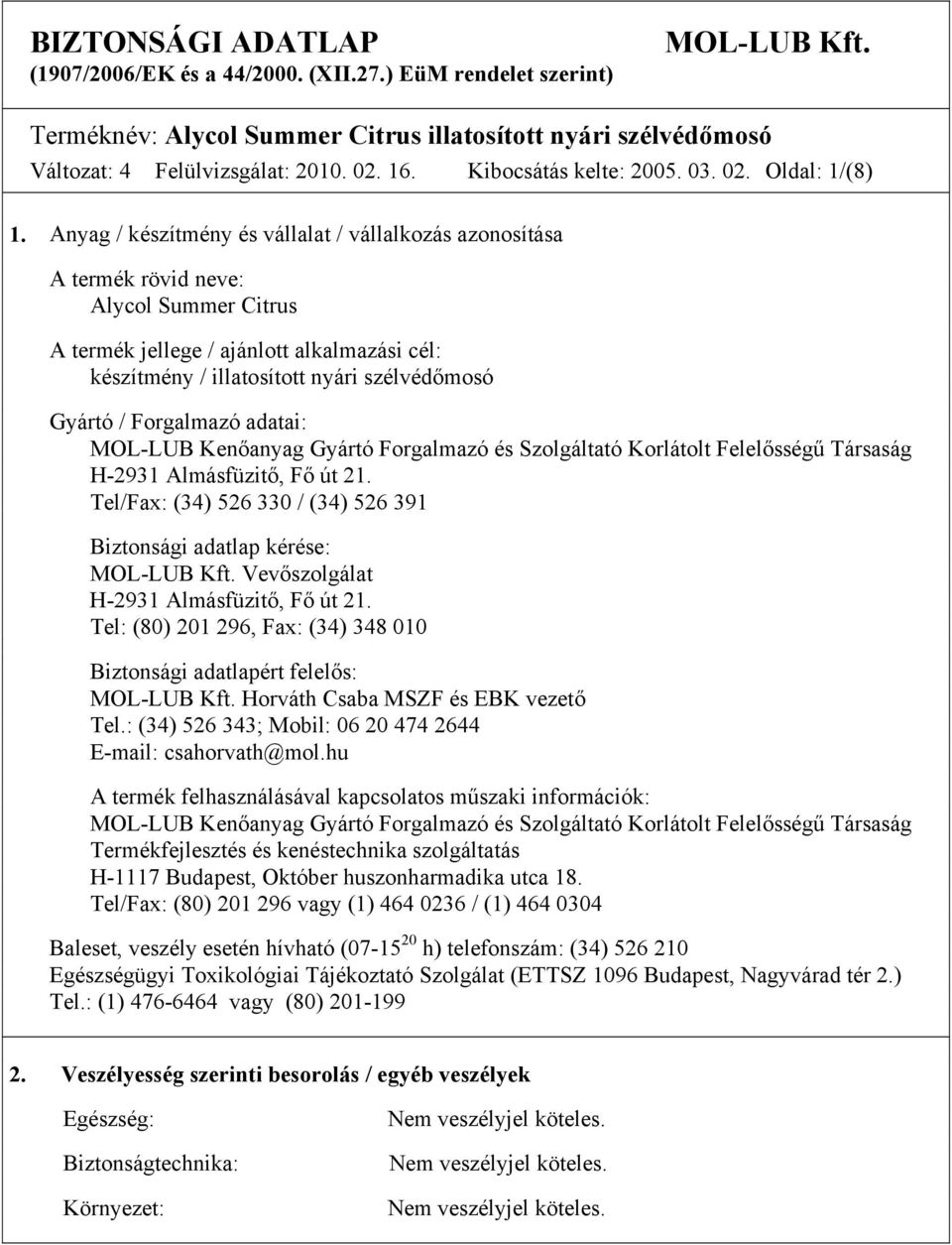 Anyag / készítmény és vállalat / vállalkozás azonosítása A termék rövid neve: Alycol Summer Citrus A termék jellege / ajánlott alkalmazási cél: készítmény / illatosított nyári szélvédőmosó Gyártó /