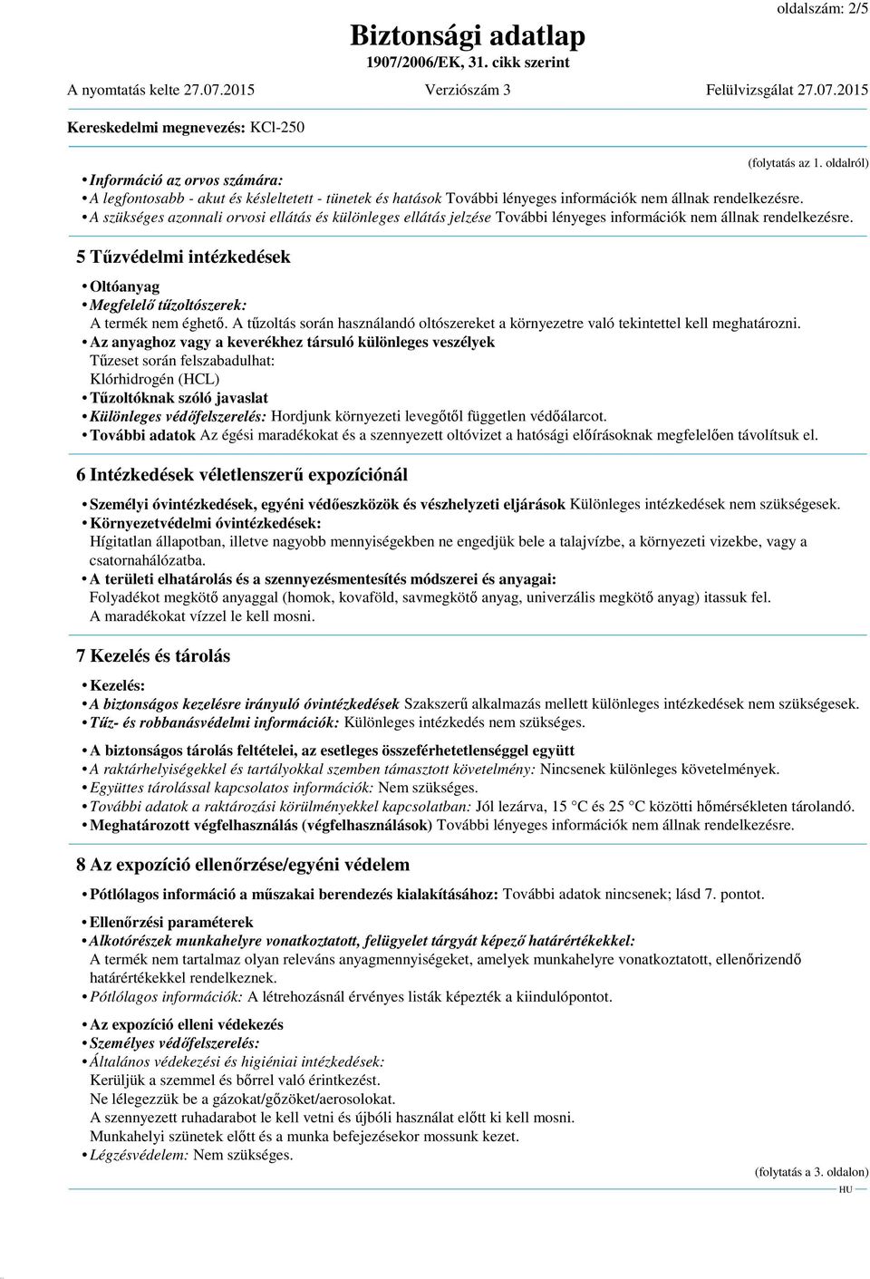 5 Tűzvédelmi intézkedések Oltóanyag Megfelelő tűzoltószerek: A termék nem éghető. A tűzoltás során használandó oltószereket a környezetre való tekintettel kell meghatározni.