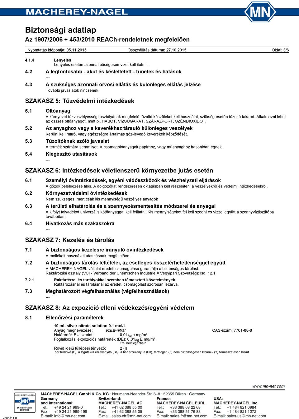 1 Oltóanyag A környezet tűzveszélyességi osztályának megfelelő tűzoltó készüléket kell használni, szükség esetén tűzoltó takarót. Alkalmazni lehet az összes oltóanyagot, mint pl.