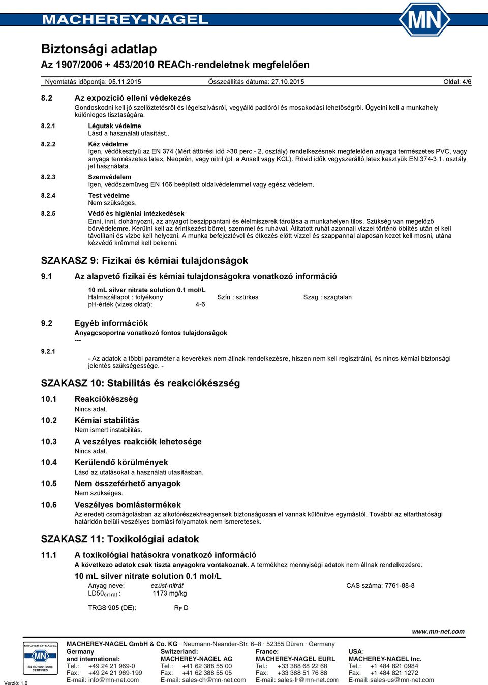 a Ansell vagy KCL). Rövid idők vegyszerálló latex kesztyűk EN 374-3 1. osztály jel használata. 8.2.3 Szemvédelem Igen, védőszemüveg EN 166 beépített oldalvédelemmel vagy egész védelem. 8.2.4 Test védelme Nem szükséges.