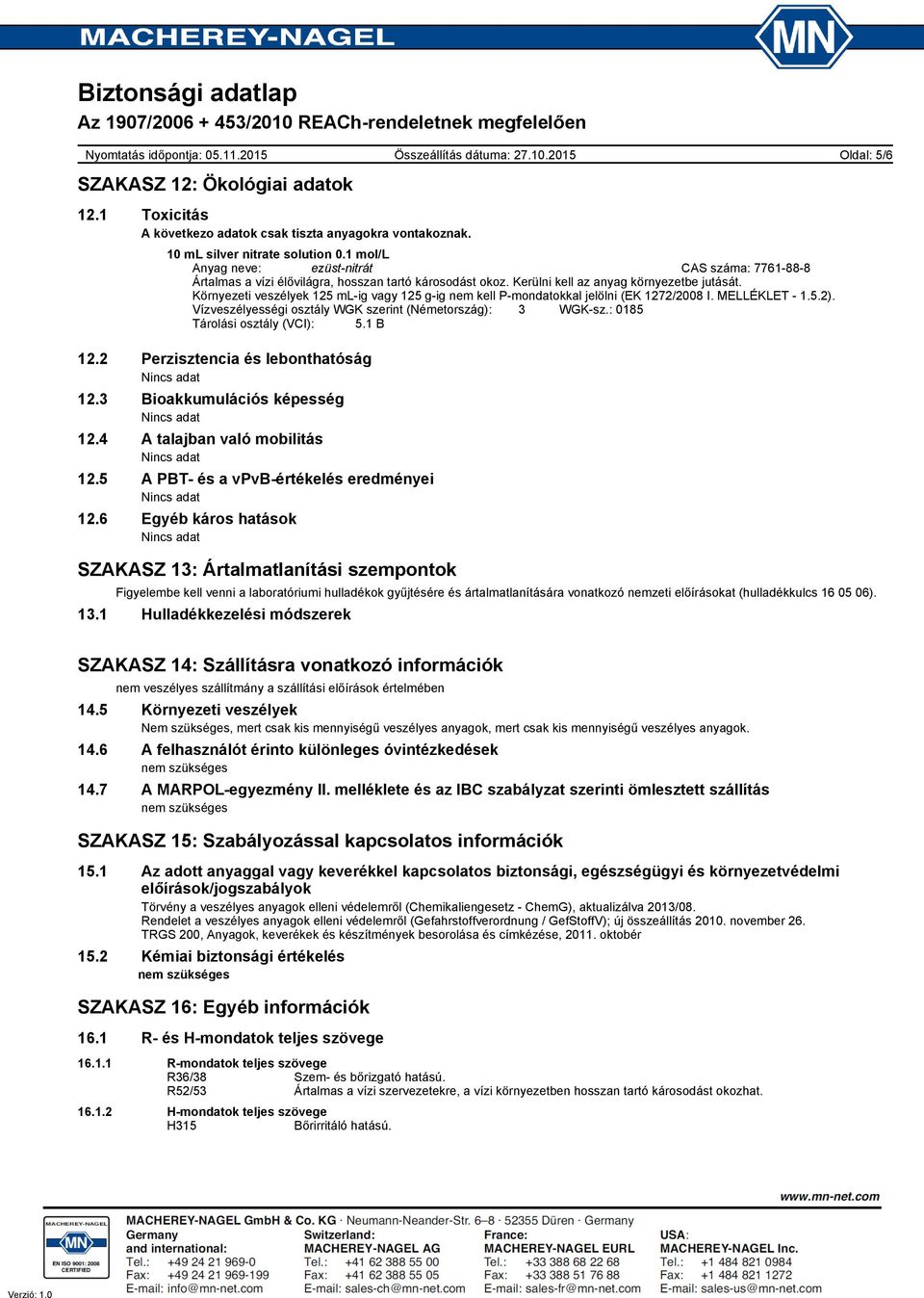 Környezeti veszélyek 125 ml-ig vagy 125 g-ig nem kell P-mondatokkal jelölni (EK 1272/2008 I. MELLÉKLET - 1.5.2). Vízveszélyességi osztály WGK szerint (Németország): 3 WGK-sz.