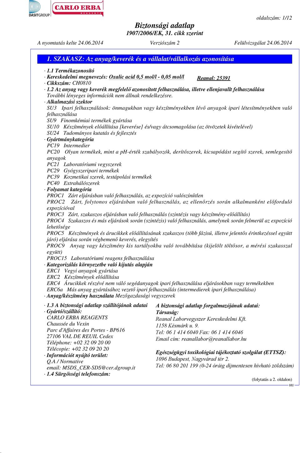 Alkalmazási szektor SU3 Ipari felhasználások: önmagukban vagy készítményekben lévő anyagok ipari létesítményekben való felhasználása SU9 Finomkémiai termékek gyártása SU10 Készítmények előállítása