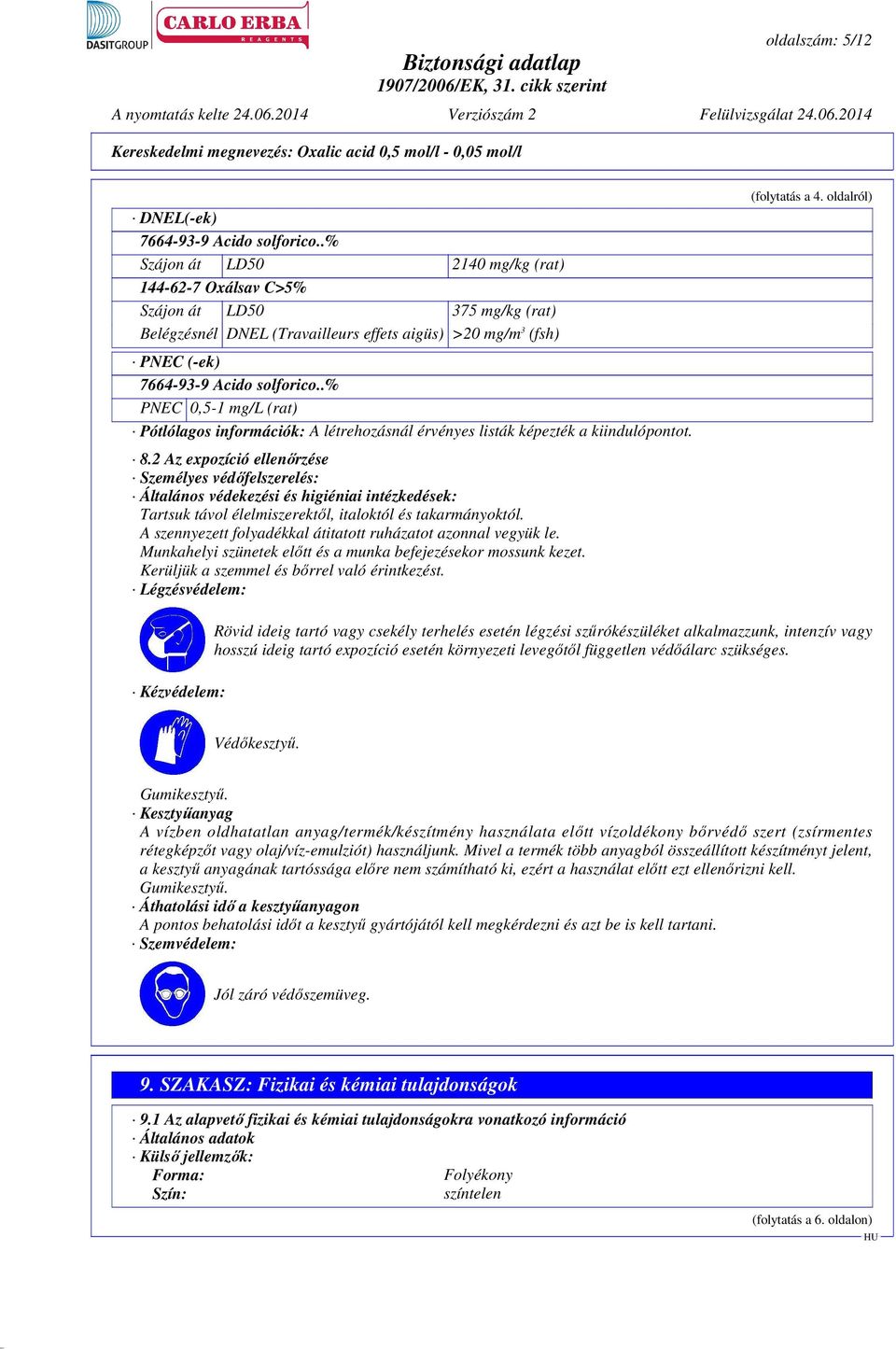 .% PNEC 0,5-1 mg/l (rat) Pótlólagos információk: A létrehozásnál érvényes listák képezték a kiindulópontot. 8.