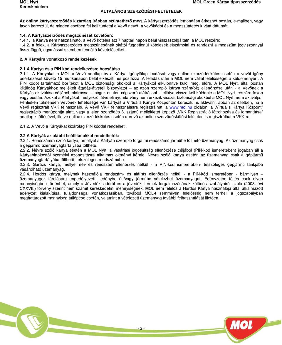 A Kártyaszerződés megszűnését követően: 1.4.1. a Kártya nem használható, a Vevő köteles azt 7 naptári napon belül visszaszolgáltatni a MOL részére; 1.4.2.
