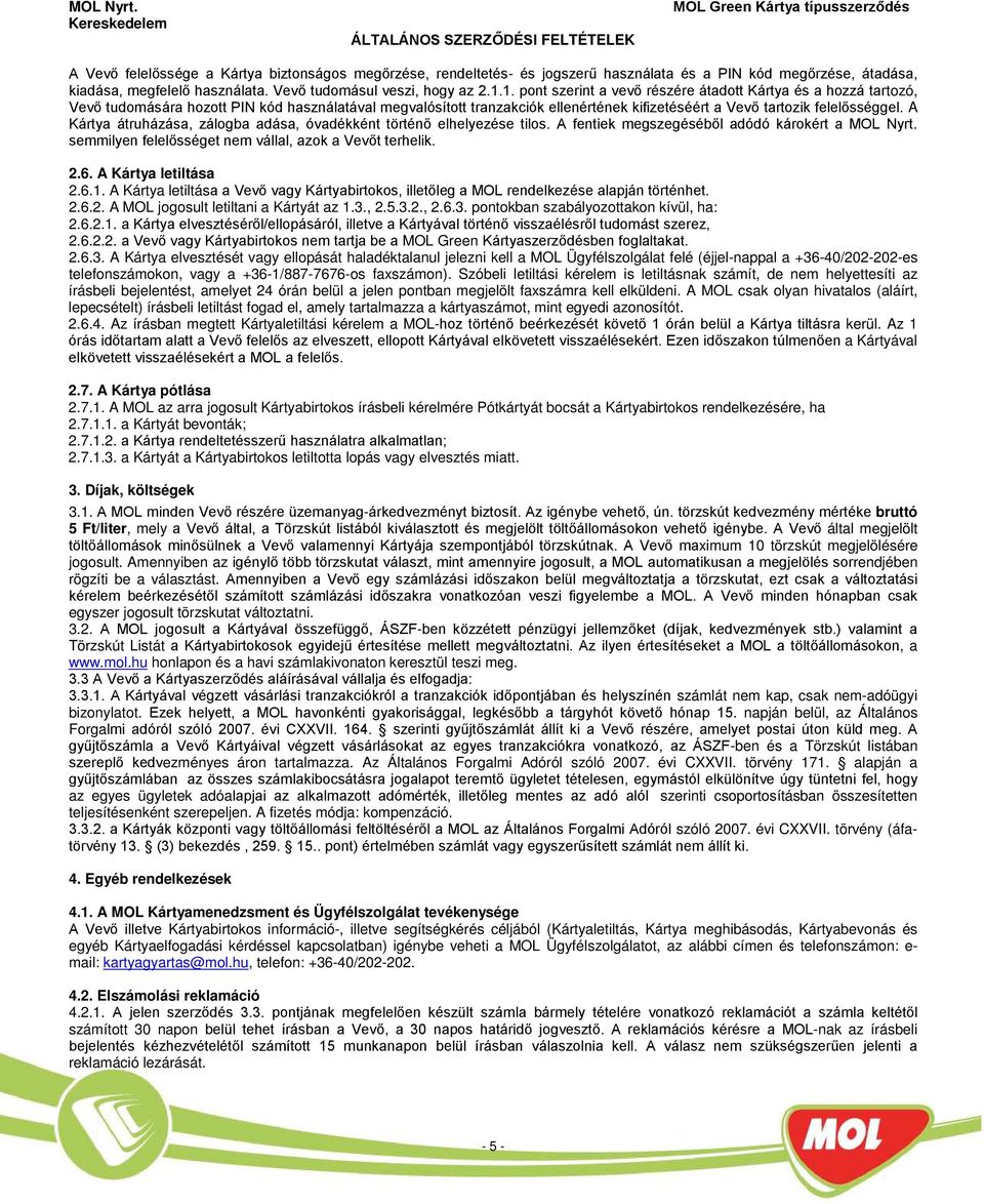 A Kártya átruházása, zálogba adása, óvadékként történő elhelyezése tilos. A fentiek megszegéséből adódó károkért a MOL yrt. semmilyen felelősséget nem vállal, azok a Vevőt terhelik. 2.6.
