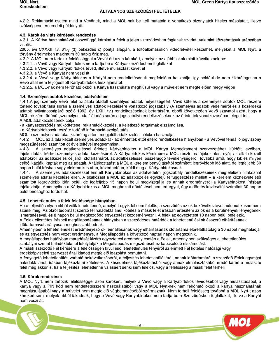 (3) bekezdés c) pontja alapján, a töltőállomásokon videofelvétel készülhet, melyeket a MOL yrt. a törvény értelmében maximum 3 napig őriz meg. 4.3.2.