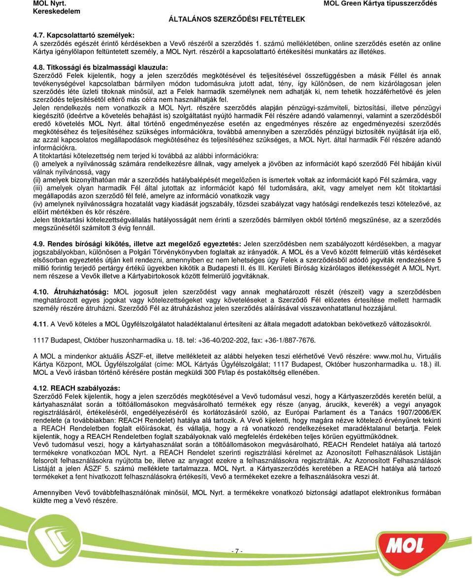 Titkossági és bizalmassági klauzula: Szerződő Felek kijelentik, hogy a jelen szerződés megkötésével és teljesítésével összefüggésben a másik Féllel és annak tevékenységével kapcsolatban bármilyen