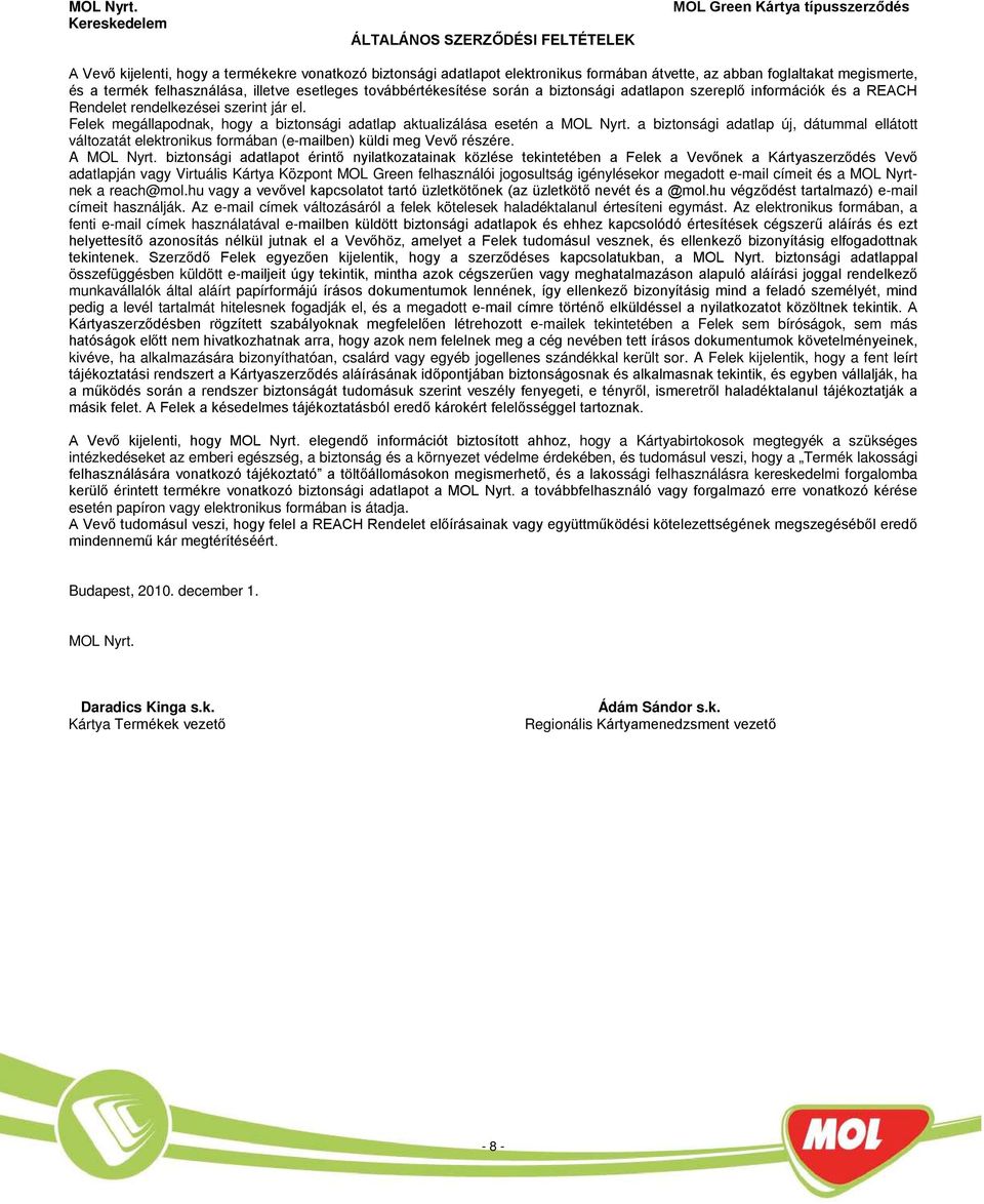 a biztonsági adatlap új, dátummal ellátott változatát elektronikus formában (e-mailben) küldi meg Vevő részére. A MOL yrt.