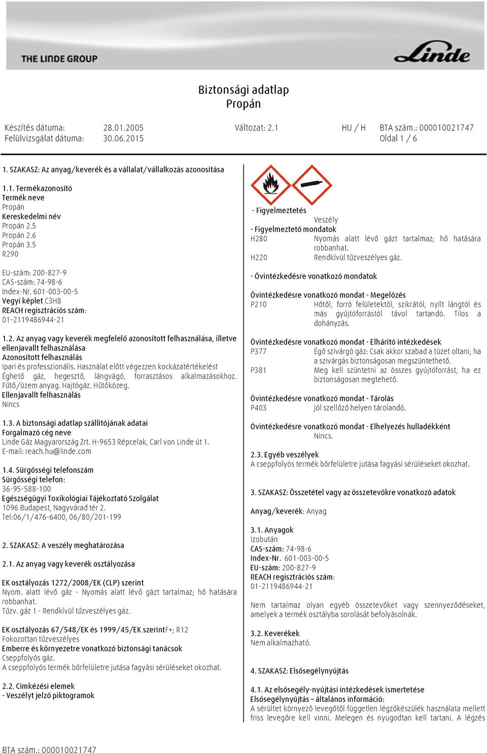 Használat előtt végezzen kockázatértékelést Éghető gáz, hegesztő, lángvágó, forrasztásos alkalmazásokhoz. Fűtő/üzem anyag. Hajtógáz. Hűtőközeg. Ellenjavallt felhasználás Nincs 1.3.