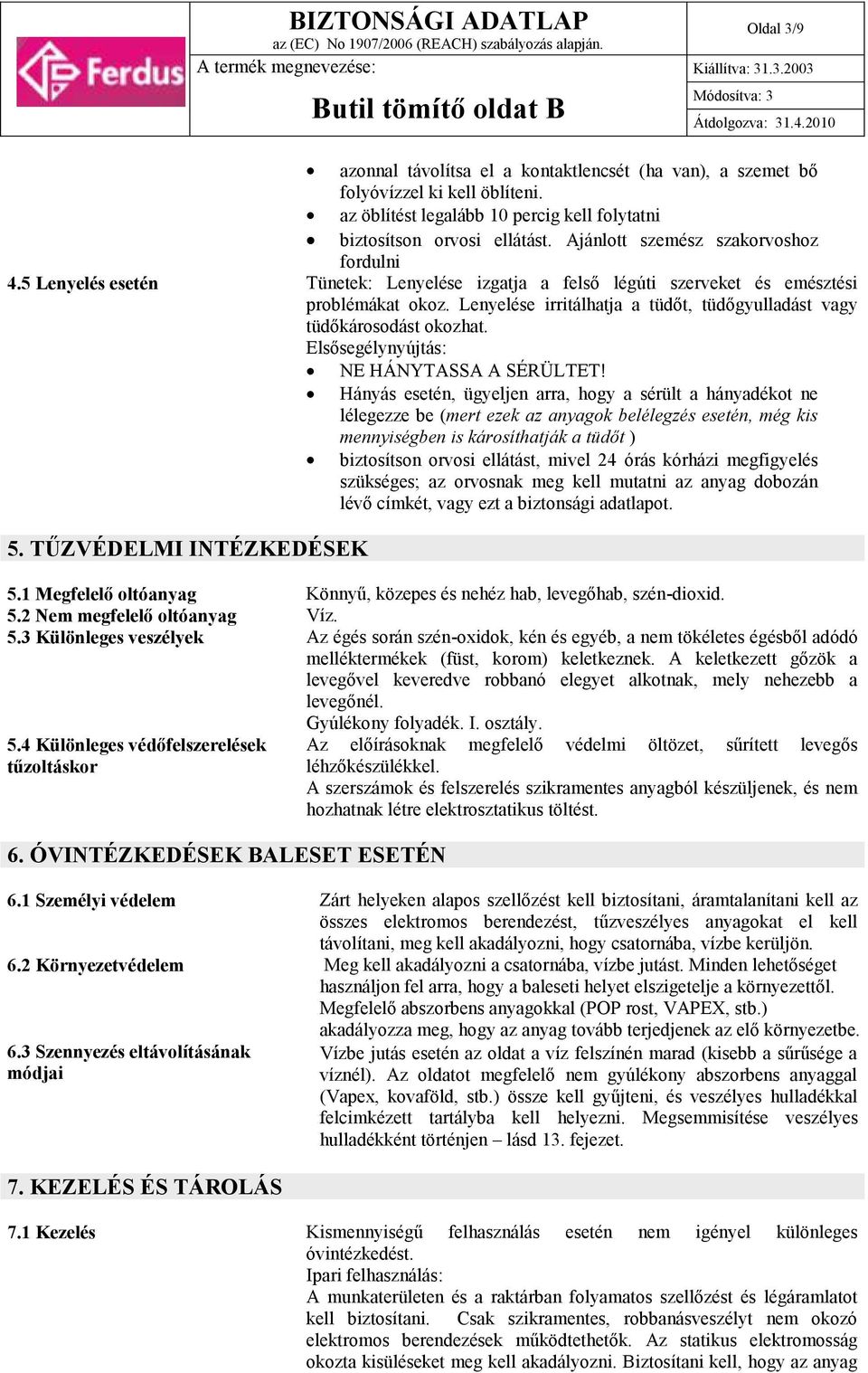 Lenyelése irritálhatja a tüdőt, tüdőgyulladást vagy tüdőkárosodást okozhat. Elsősegélynyújtás: NE HÁNYTASSA A SÉRÜLTET!