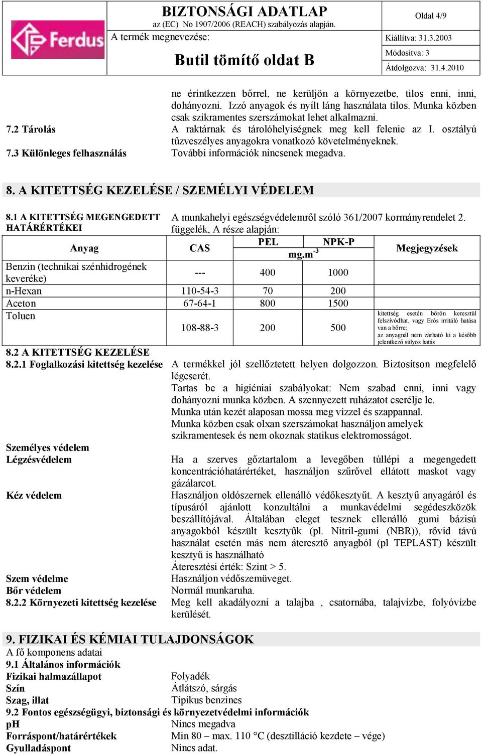 A KITETTSÉG KEZELÉSE / SZEMÉLYI VÉDELEM 8.1 A KITETTSÉG MEGENGEDETT HATÁRÉRTÉKEI A munkahelyi egészségvédelemről szóló 361/2007 kormányrendelet 2. függelék, A része alapján: Anyag CAS PEL NPK-P mg.