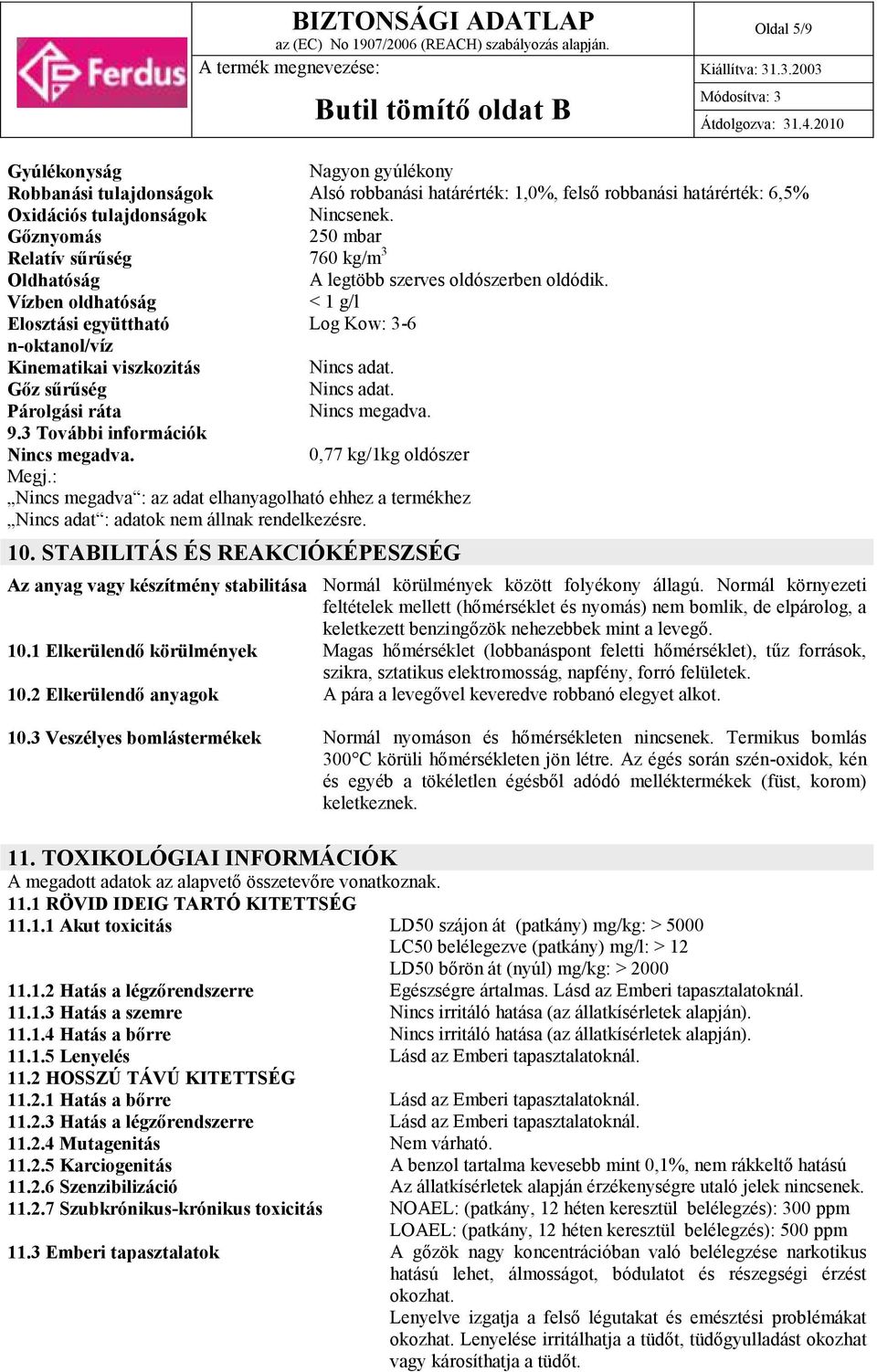 Vízben oldhatóság < 1 g/l Elosztási együttható Log Kow: 3-6 n-oktanol/víz Kinematikai viszkozitás Nincs adat. Gőz sűrűség Nincs adat. Párolgási ráta Nincs megadva. 9.