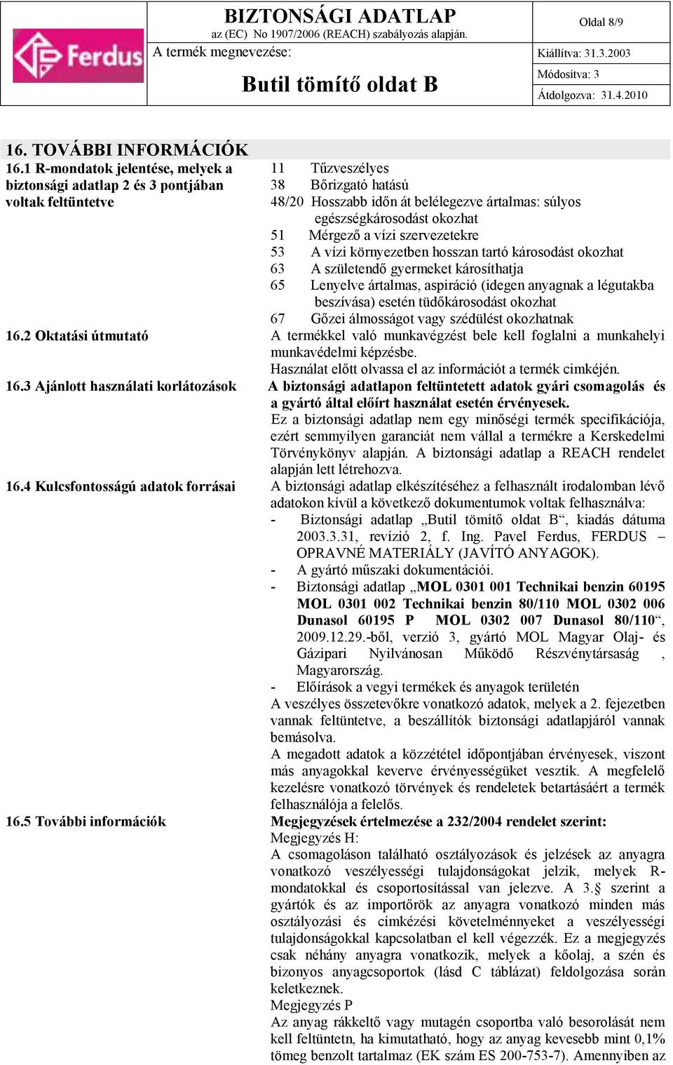 okozhat 51 Mérgező a vízi szervezetekre 53 A vízi környezetben hosszan tartó károsodást okozhat 63 A születendő gyermeket károsíthatja 65 Lenyelve ártalmas, aspiráció (idegen anyagnak a légutakba