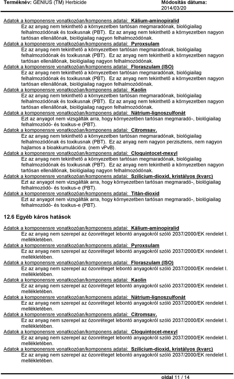 Adatok a komponensre vonatkozóan/komponens adatai: Pyroxsulam Ez az anyag nem tekinthető a környezetben tartósan megmaradónak, biológiailag felhalmozódónak és toxikusnak (PBT).