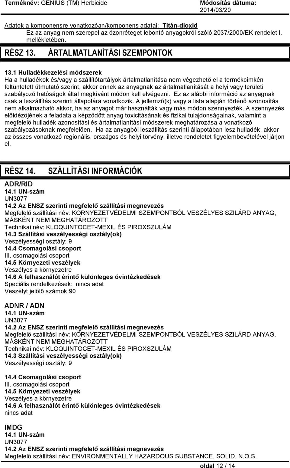 helyi vagy területi szabályozó hatóságok által megkívánt módon kell elvégezni. Ez az alábbi információ az anyagnak csak a leszállítás szerinti állapotára vonatkozik.