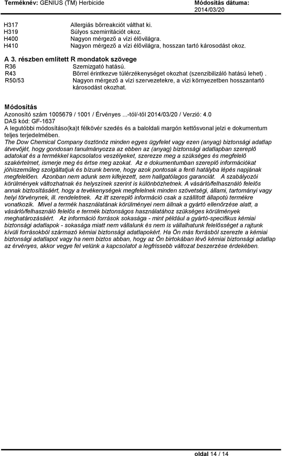 R50/53 Nagyon mérgező a vízi szervezetekre, a vízi környezetben hosszantartó károsodást okozhat. Módosítás Azonosító szám 1005679 / 1001 / Érvényes...-tól/-től / Verzió: 4.