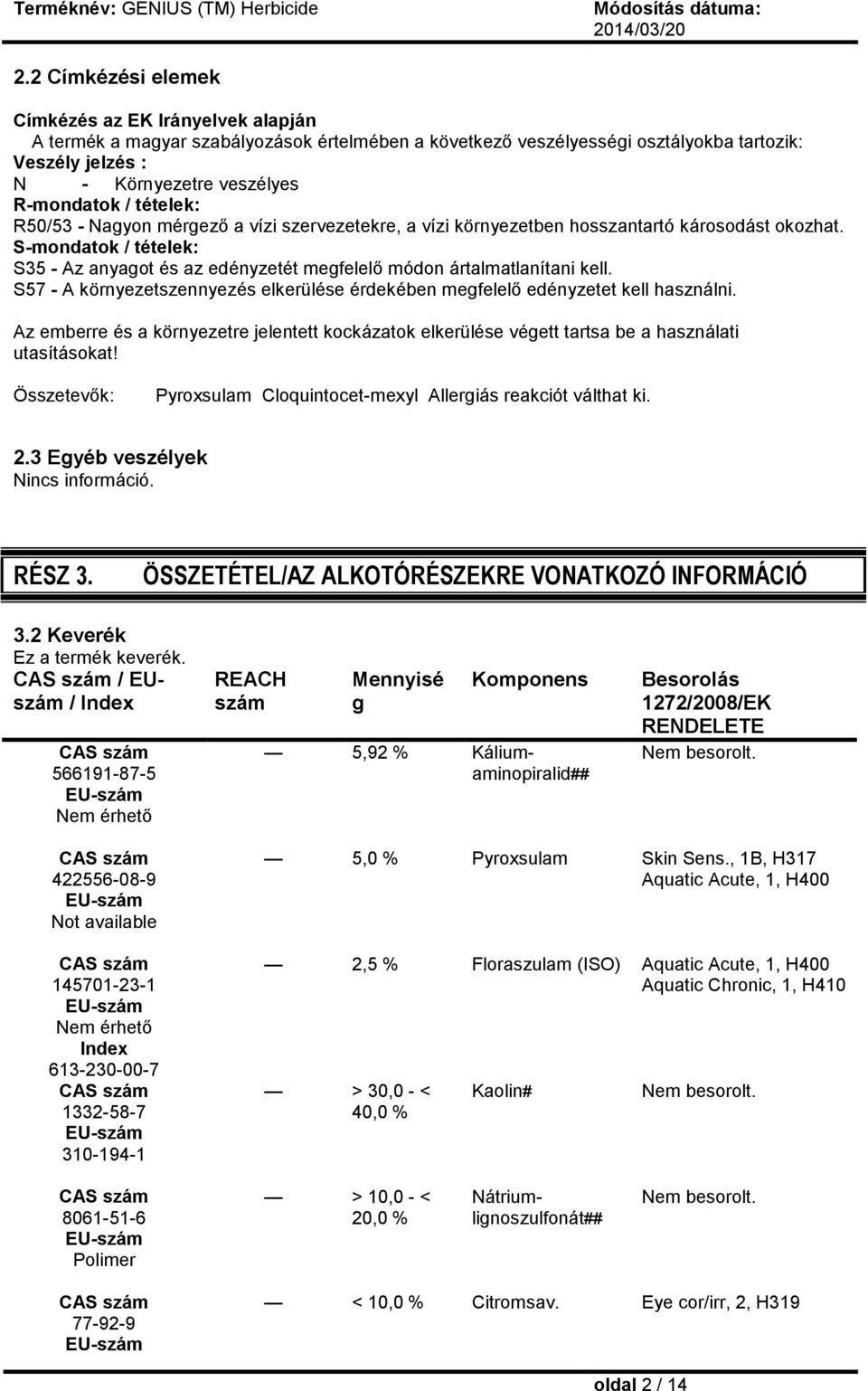 S-mondatok / tételek: S35 - Az anyagot és az edényzetét megfelelő módon ártalmatlanítani kell. S57 - A környezetszennyezés elkerülése érdekében megfelelő edényzetet kell használni.