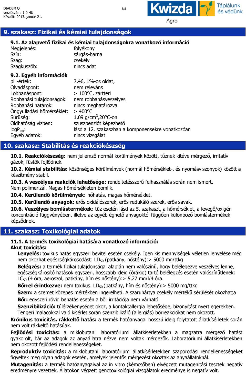 Öngyulladási hőmérséklet: > 400 C Sűrűség: 1,09 g/cm 3,20 C-on Oldhatóság vízben: szuszpenziót képezhető logp ow : lásd a 12. szakaszban a komponensekre vonatkozóan Egyéb adatok: nincs vizsgálat 10.