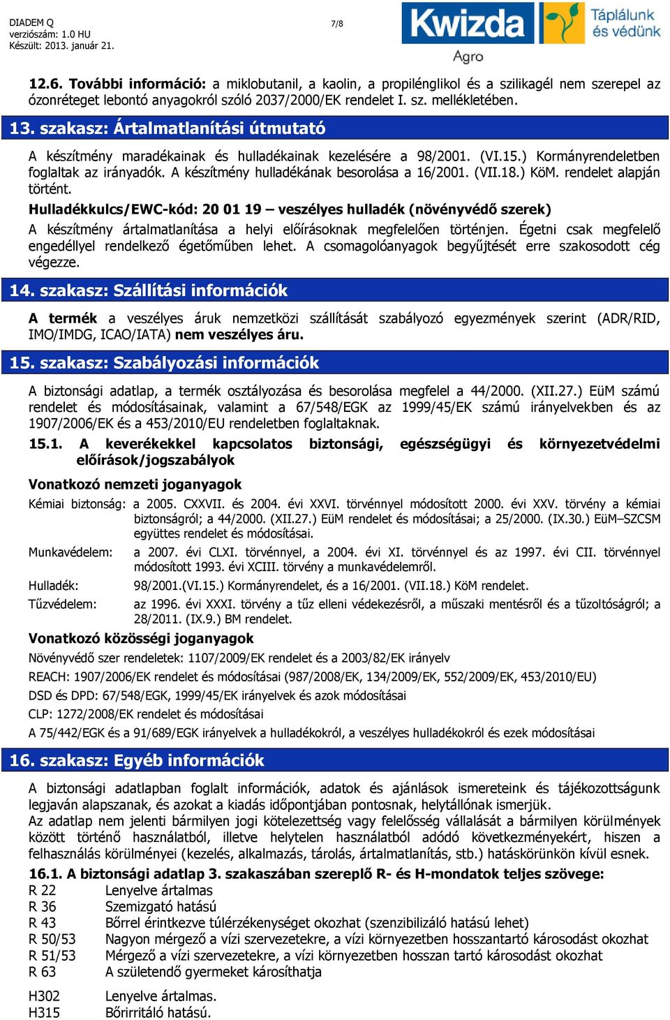 (VII.18.) KöM. rendelet alapján történt. Hulladékkulcs/EWC-kód: 20 01 19 veszélyes hulladék (növényvédő szerek) A készítmény ártalmatlanítása a helyi előírásoknak megfelelően történjen.