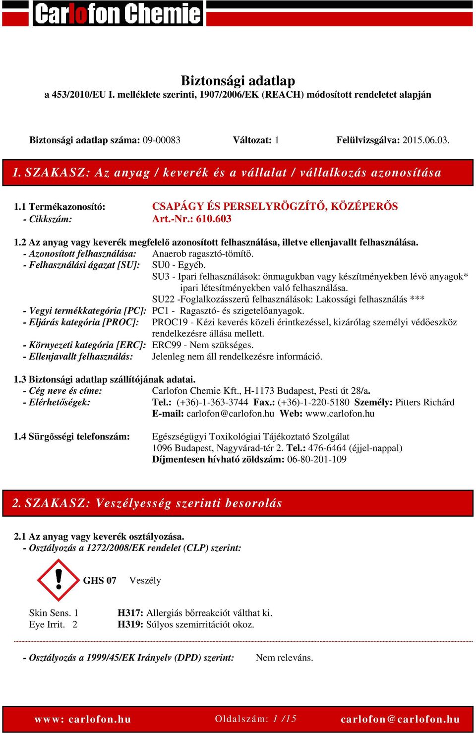 - Azonosított felhasználása: Anaerob ragasztó-tömítő. - Felhasználási ágazat [SU]: SU0 - Egyéb.