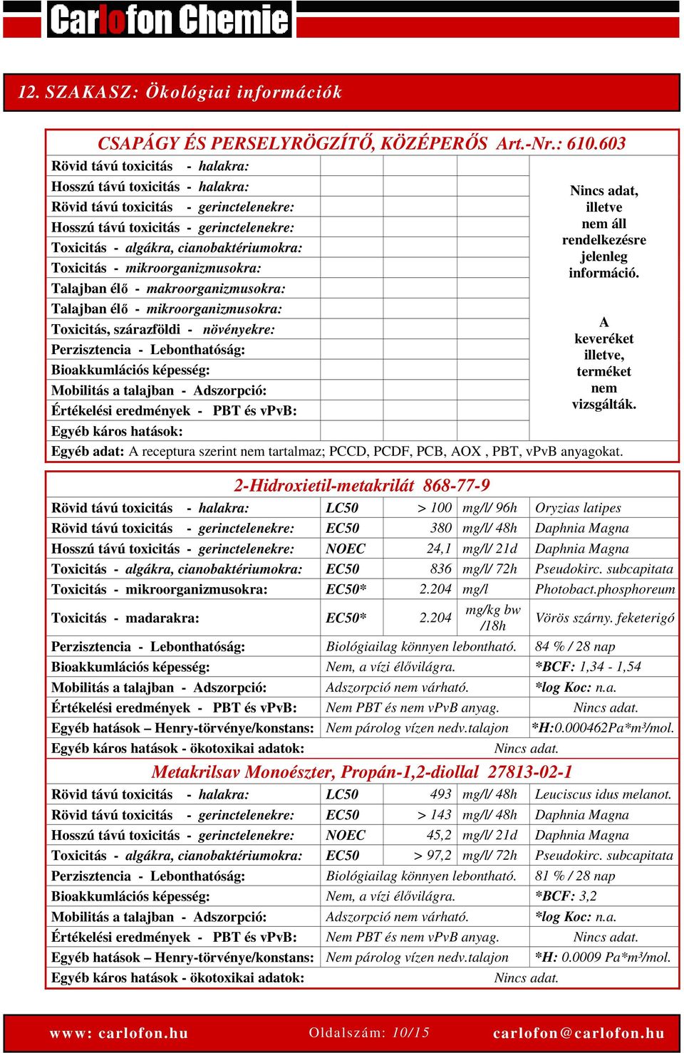 Toxicitás - mikroorganizmusokra: Talajban élő - makroorganizmusokra: Talajban élő - mikroorganizmusokra: Toxicitás, szárazföldi - növényekre: Perzisztencia - Lebonthatóság: Bioakkumlációs képesség: