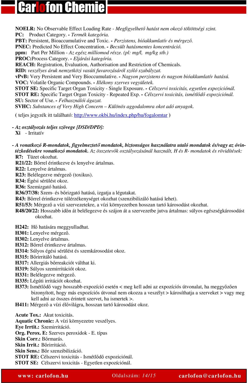 ) PROC:Process Category. - Eljárási kategória. REACH: Registration, Evaluation, Authorisation and Restriction of Chemicals. RID: veszélyes áruk nemzetközi vasúti fuvarozásáról szóló szabályzat.