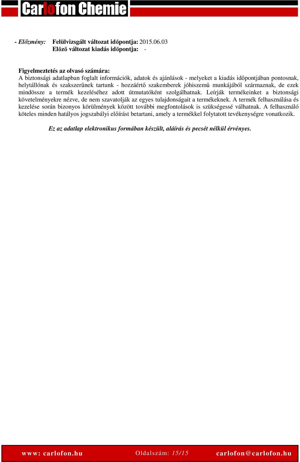 szakszerűnek tartunk - hozzáértő szakemberek jóhiszemű munkájából származnak, de ezek mindössze a termék kezeléséhez adott útmutatóként szolgálhatnak.