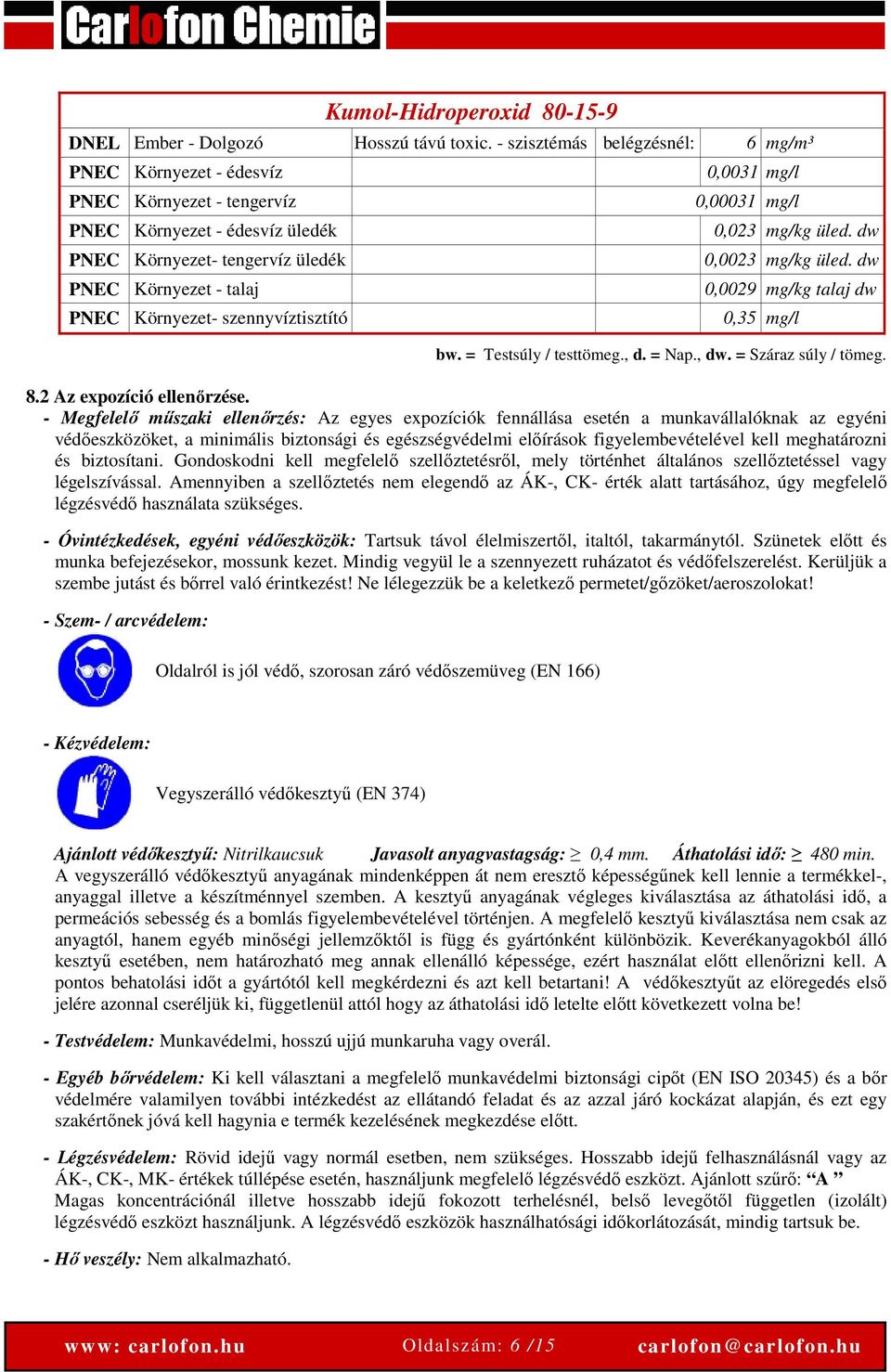 szennyvíztisztító 0,0031 mg/l 0,00031 mg/l 0,023 mg/kg üled. dw 0,0023 mg/kg üled. dw 0,0029 mg/kg talaj dw 0,35 mg/l bw. = Testsúly / testtömeg., d. = Nap., dw. = Száraz súly / tömeg. 8.