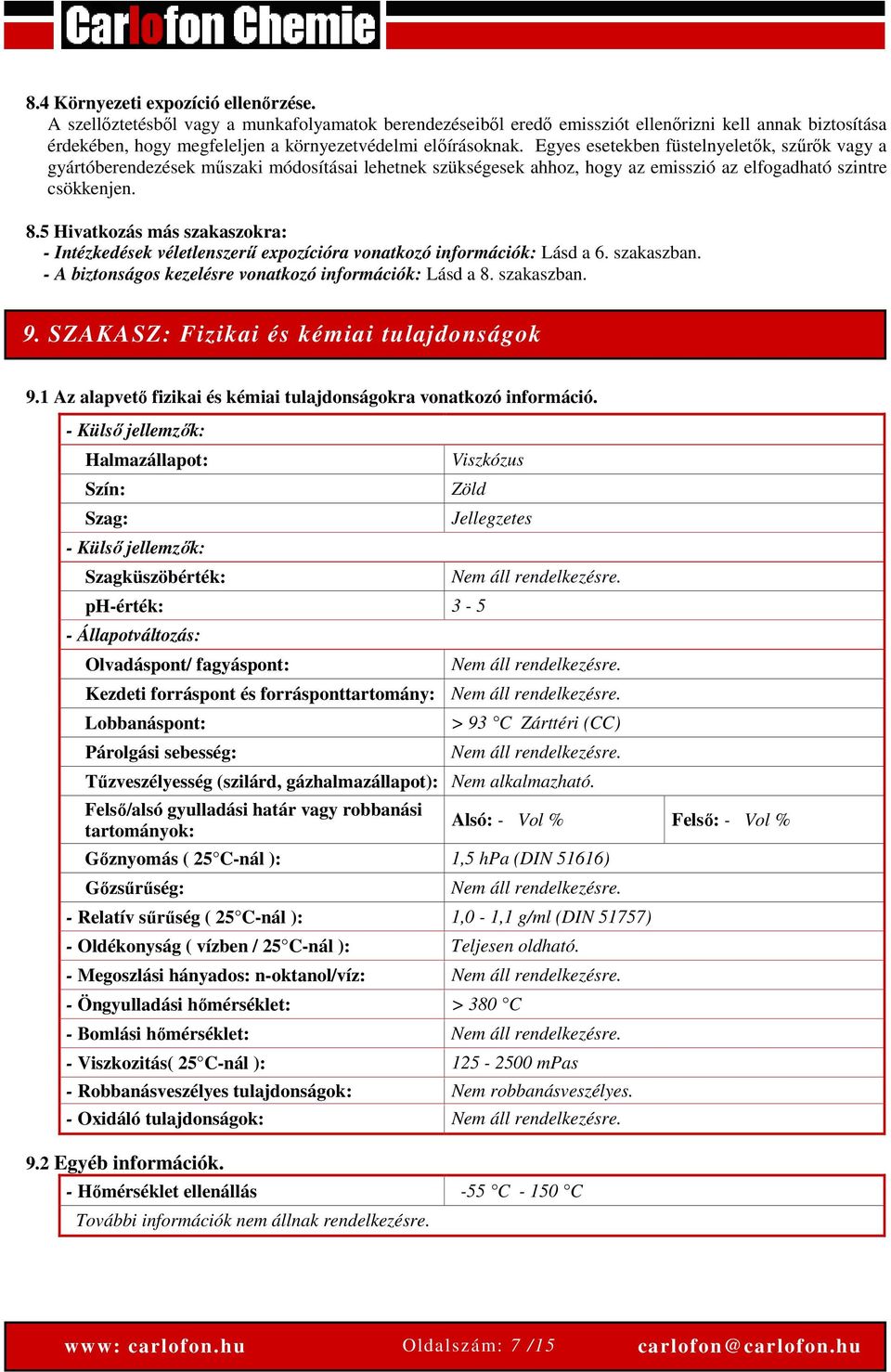 Egyes esetekben füstelnyeletők, szűrők vagy a gyártóberendezések műszaki módosításai lehetnek szükségesek ahhoz, hogy az emisszió az elfogadható szintre csökkenjen. 8.