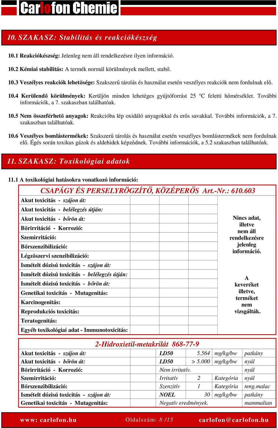 5 Nem összeférhető anyagok: Reakcióba lép oxidáló anyagokkal és erős savakkal. További információk, a 7. szakaszban találhatóak. 10.