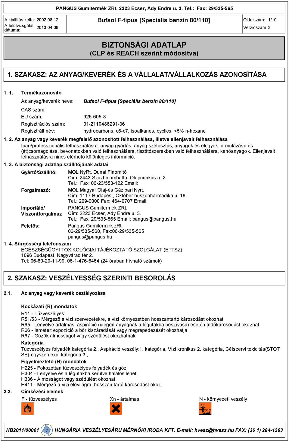 1. Termékazonosító Az anyag/keverék neve CAS szám EU szám 926-605-8 Regisztrációs szám 01-2119486291-6 Regisztrált név hydrocarbons, c6-c7, isoalkanes, cyclics, <5% n-hexane 1. 2.