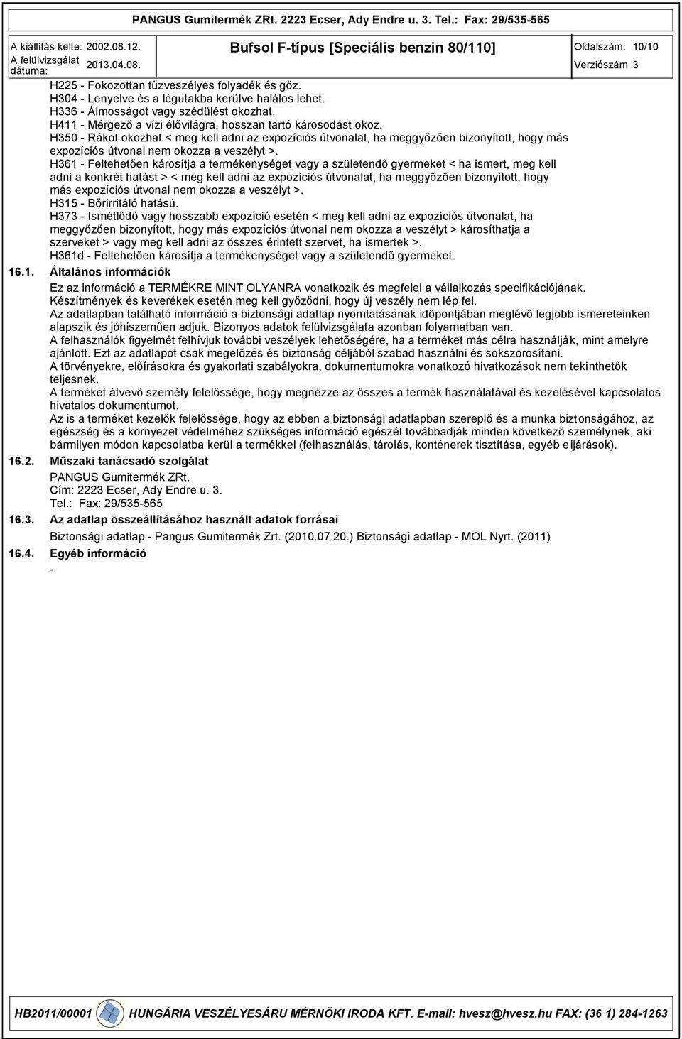 H50 - Rákot okozhat < meg kell adni az expozíciós útvonalat, ha meggyőzően bizonyított, hogy más expozíciós útvonal nem okozza a veszélyt >.