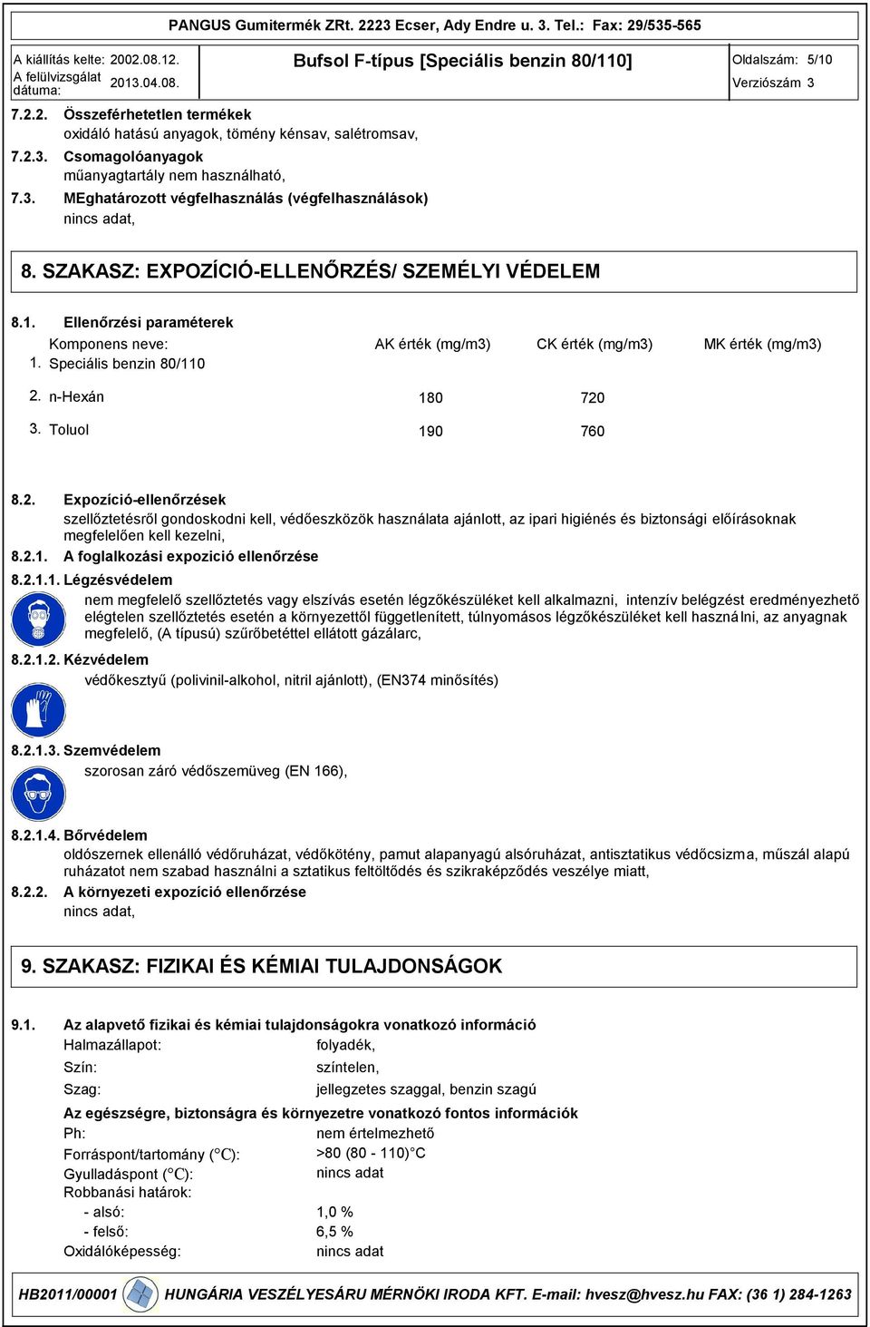 SZAKASZ EXPOZÍCIÓ-ELLENŐRZÉS/ SZEMÉLYI VÉDELEM 8.1. 1. Ellenőrzési paraméterek Komponens neve Speciális benzin 80/110 AK érték (mg/m) CK érték (mg/m) MK érték (mg/m) 2.