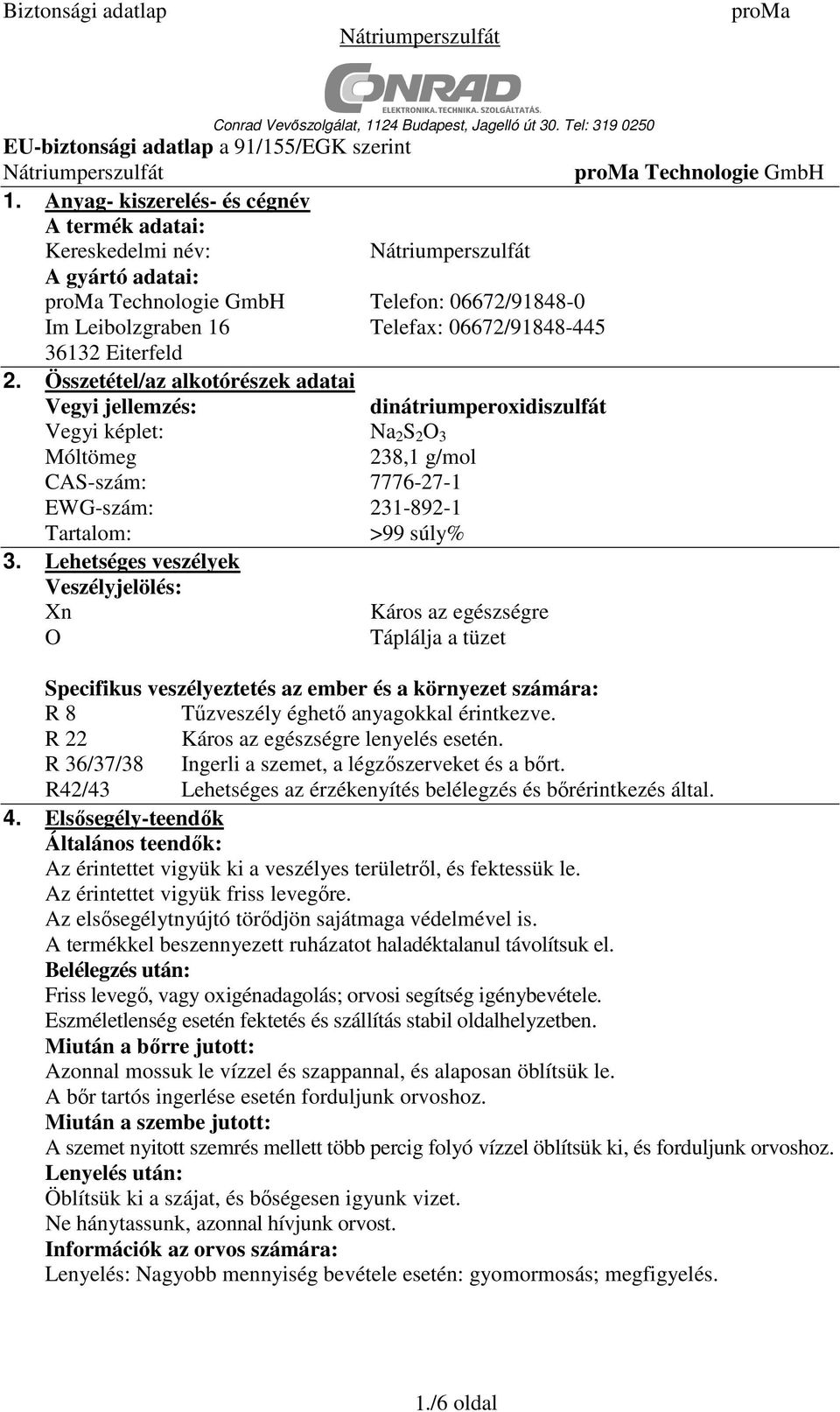 Összetétel/az alkotórészek adatai Vegyi jellemzés: dinátriumperoxidiszulfát Vegyi képlet: Na 2 S 2 O 3 Móltömeg 238,1 g/mol CAS-szám: 7776-27-1 EWG-szám: 231-892-1 Tartalom: >99 súly% 3.