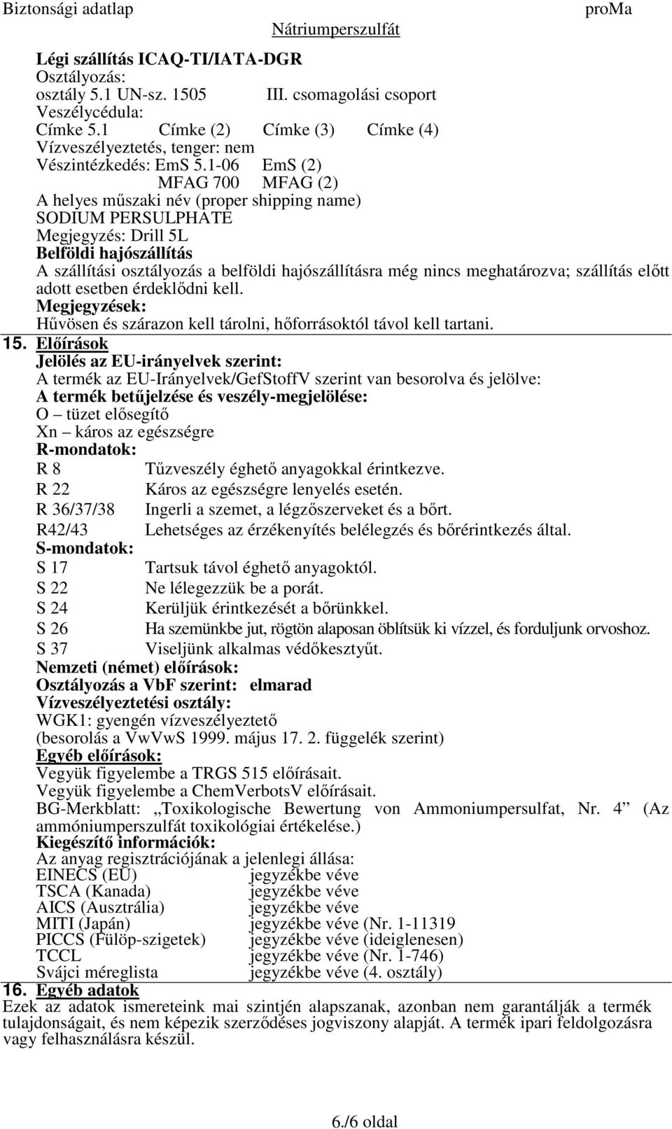 1-06 EmS (2) MFAG 700 MFAG (2) A helyes műszaki név (proper shipping name) SODIUM PERSULPHATE Megjegyzés: Drill 5L Belföldi hajószállítás A szállítási osztályozás a belföldi hajószállításra még nincs