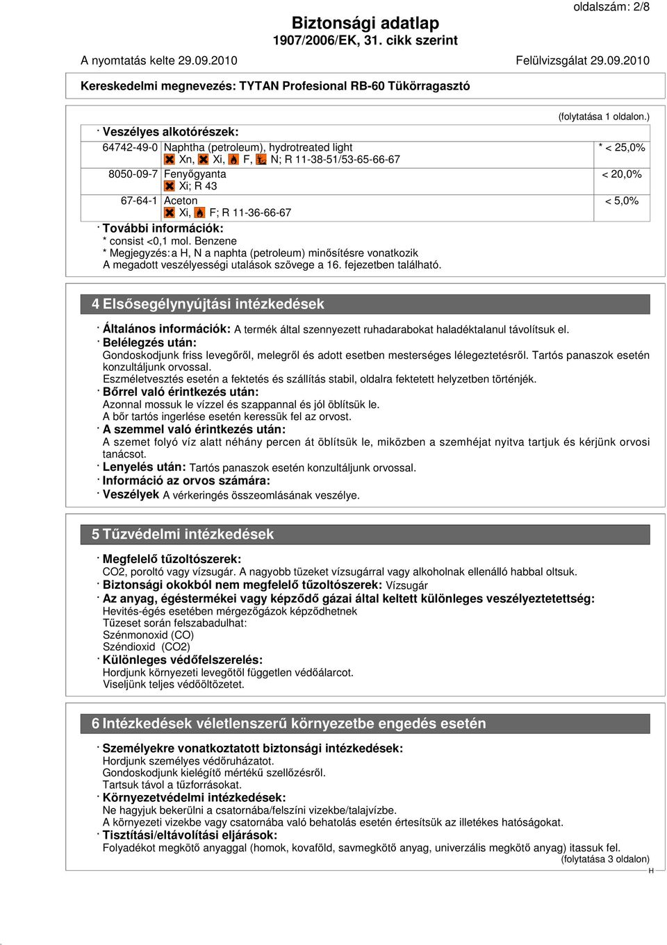 (folytatása 1 oldalon.) * < 25,0% < 20,0% < 5,0% 4 Elsősegélynyújtási intézkedések Általános információk: A termék által szennyezett ruhadarabokat haladéktalanul távolítsuk el.