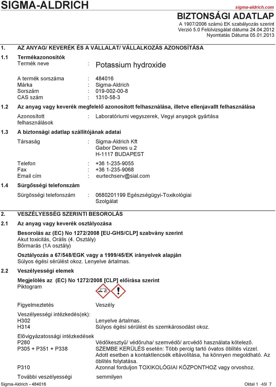 1 Termékazonosítók Termék neve : Potassium hydroxide A termék sorszáma : 484016 Márka : Sigma-Aldrich Sorszám : 019-002-00-8 CAS szám : 1310-58-3 1.