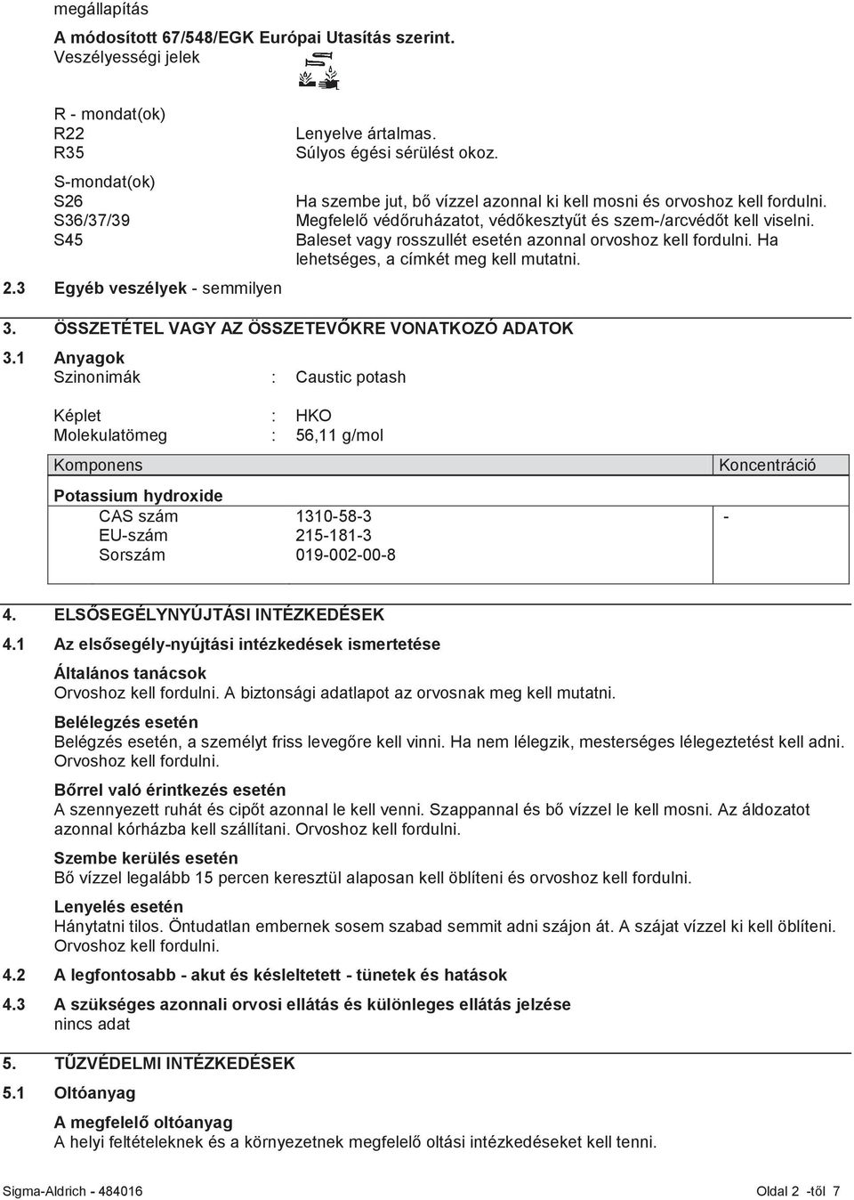 Baleset vagy rosszullét esetén azonnal orvoshoz kell fordulni. Ha lehetséges, a címkét meg kell mutatni. 3. ÖSSZETÉTEL VAGY AZ ÖSSZETEVŐKRE VONATKOZÓ ADATOK 3.