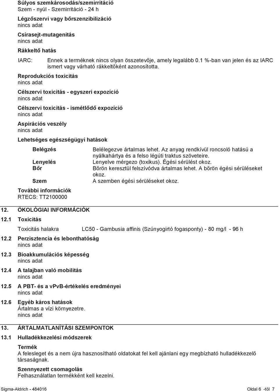 Reprodukciós toxicitás Célszervi toxicitás - egyszeri expozíció Célszervi toxicitás - ismétlődő expozíció Aspirációs veszély Lehetséges egészségügyi hatások Belégzés Lenyelés Bőr Szem További