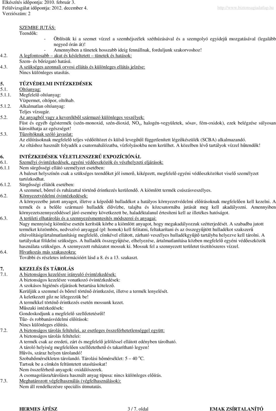 A szükséges azonnali orvosi ellátás és különleges ellátás jelzése: Nincs különleges utasítás. 5. TŐZVÉDELMI INTÉZKEDÉSEK 5.1. Oltóanyag: 5.1.1. Megfelelı oltóanyag: Vízpermet, oltópor, oltóhab. 5.1.2.