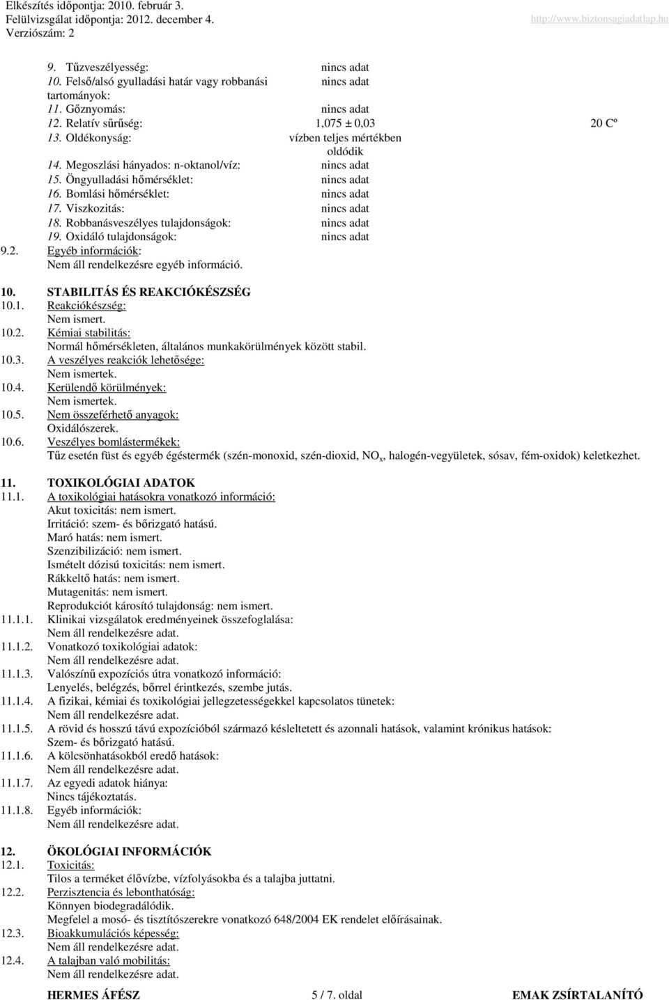 Viszkozitás: nincs adat 18. Robbanásveszélyes tulajdonságok: nincs adat 19. Oxidáló tulajdonságok: nincs adat 9.2. Egyéb információk: Nem áll rendelkezésre egyéb információ. 10.