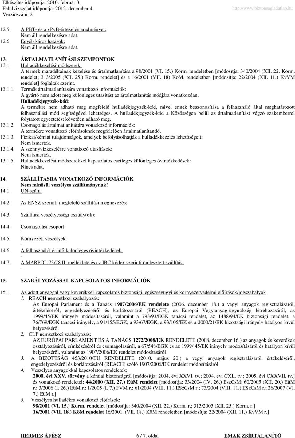 ) KvVM rendelet] foglaltak szerint. 13.1.1. Termék ártalmatlanítására vonatkozó információk: A gyártó nem adott meg különleges utasítást az ártalmatlanítás módjára vonatkozóan.