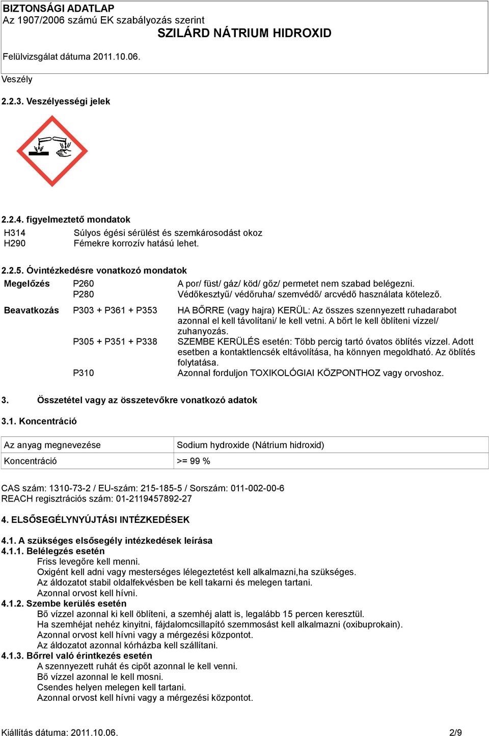 Beavatkozás P303 + P361 + P353 P305 + P351 + P33 P310 HA BŐRRE (vagy hajra) KERÜL: Az összes szennyezett ruhadarabot azonnal el kell távolítani/ le kell vetni.