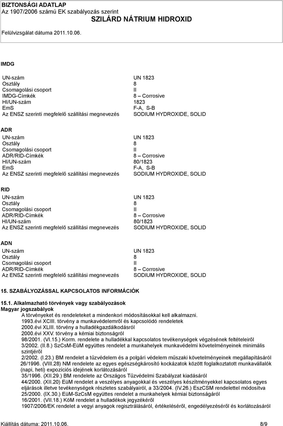 törvény a munkavédelemről és kapcsolódó rendeletek 2000.évi XLI. törvény a hulladékgazdálkodásról 2000.évi XXV. törvény a kémiai biztonságról 9/2001. (VI.15.) Korm.