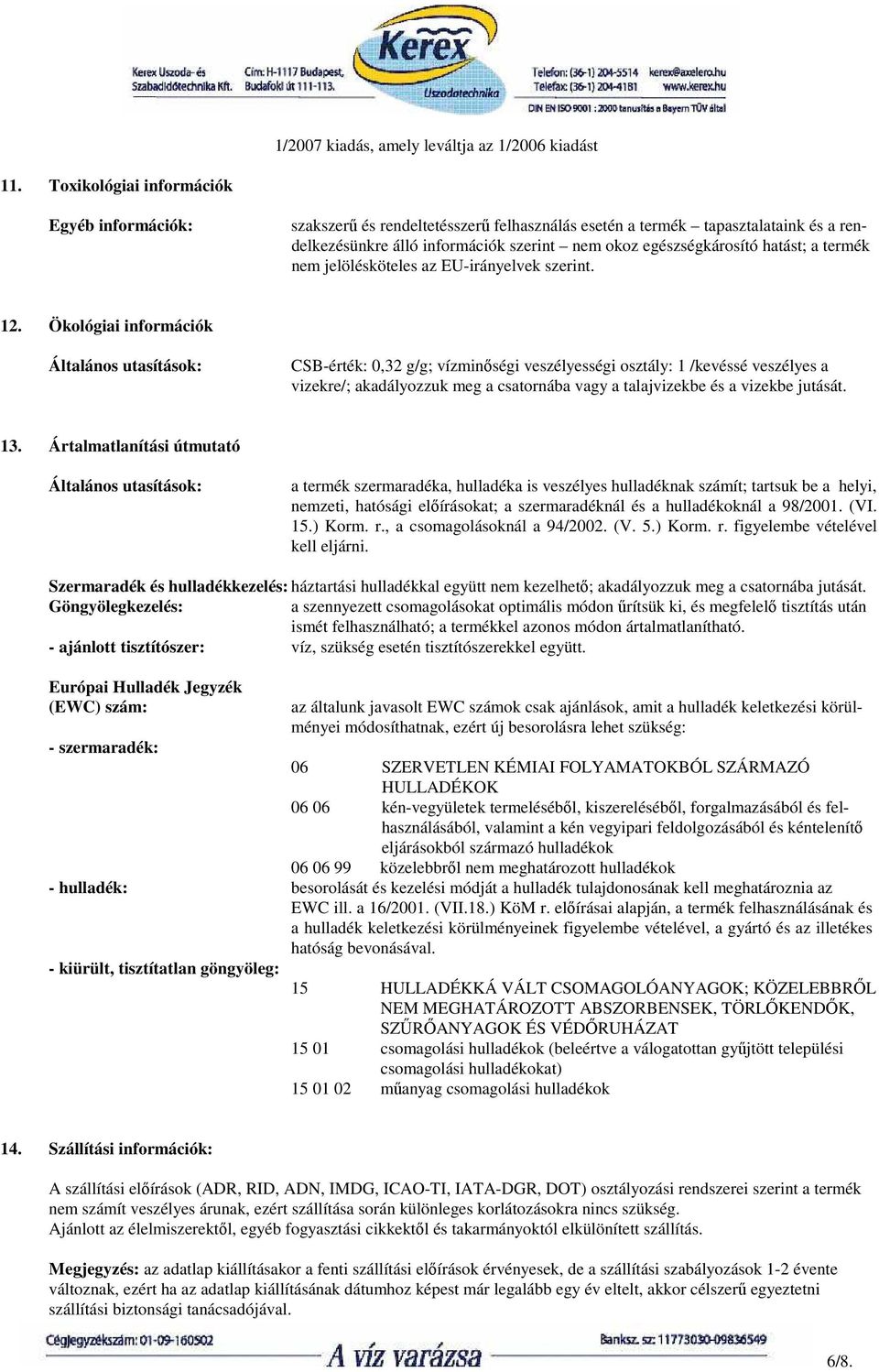 Ökológiai információk CSB-érték: 0,32 g/g; vízminıségi veszélyességi osztály: 1 /kevéssé veszélyes a vizekre/; akadályozzuk meg a csatornába vagy a talajvizekbe és a vizekbe jutását. 13.