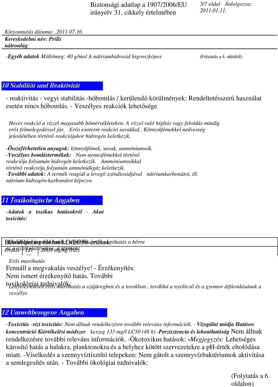 oldaltól) reaktivitás vegyi stabilitás hőbomlás / kerülendő körülmények: Rendeltetésszerű használat esetén nincs hőbomlás.