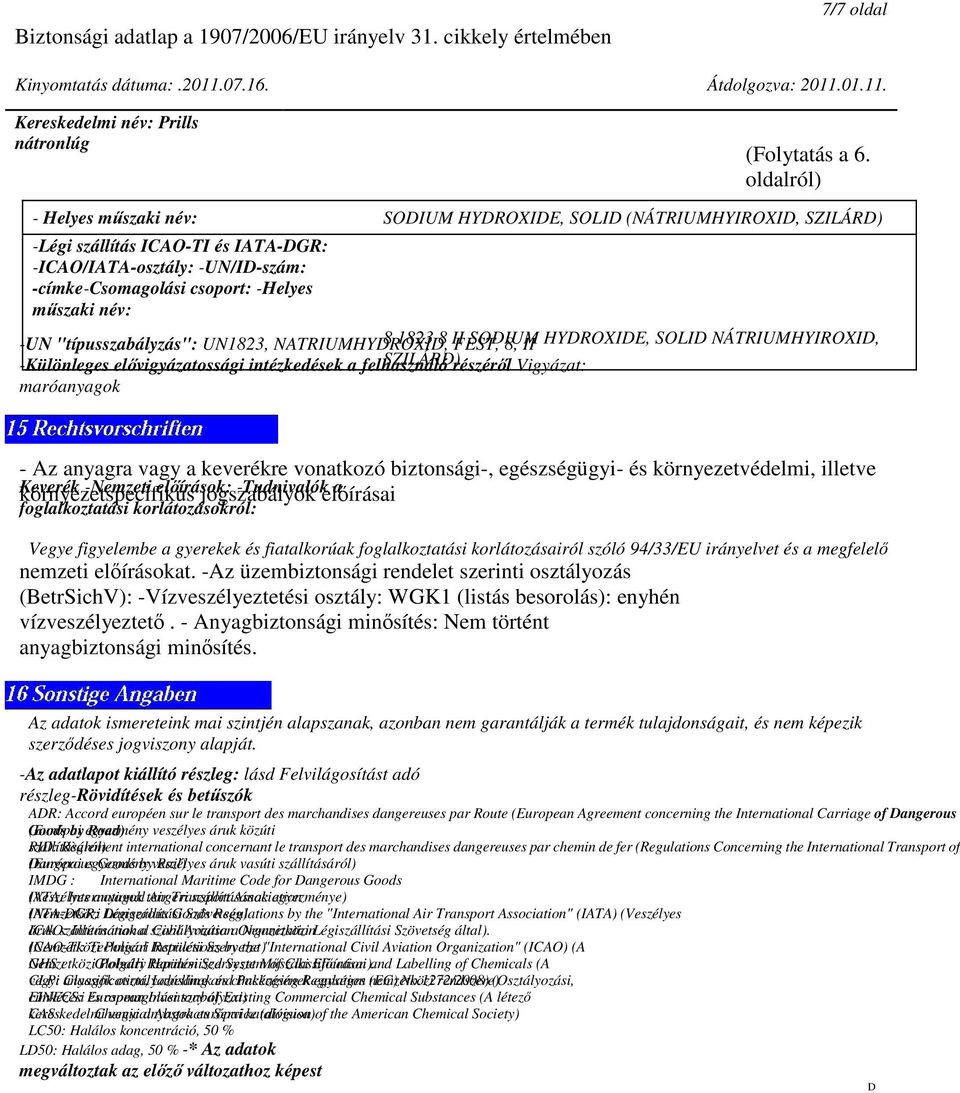 "típusszabályzás": UN1823, NATRIUMHYDROXID, 8 1823 8 II FEST, SODIUM 8, II HYDROXIDE, SOLID NÁTRIUMHYIROXID, Különleges elővigyázatossági intézkedések a felhasználó SZILÁRD) részéről Vigyázat: