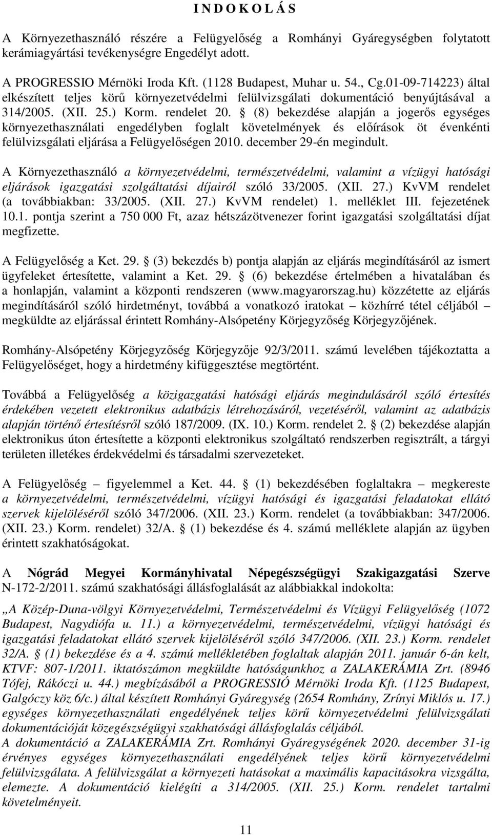 (8) bekezdése alapján a jogerős egységes környezethasználati engedélyben foglalt követelmények és előírások öt évenkénti felülvizsgálati eljárása a Felügyelőségen 2010. december 29-én megindult.