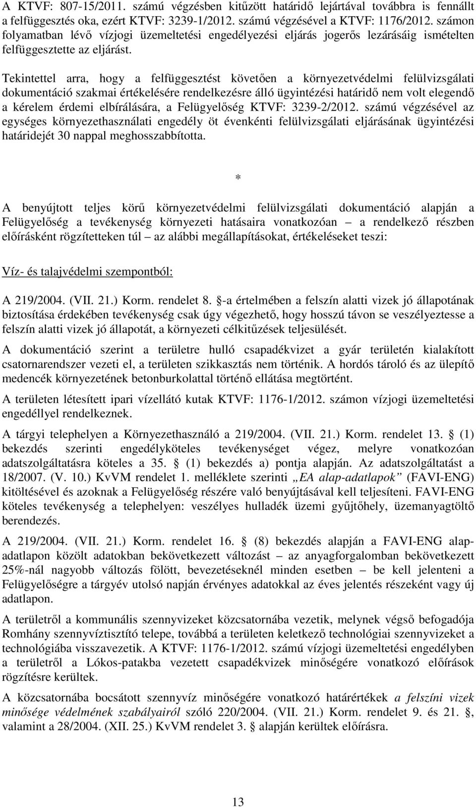 Tekintettel arra, hogy a felfüggesztést követően a környezetvédelmi felülvizsgálati dokumentáció szakmai értékelésére rendelkezésre álló ügyintézési határidő nem volt elegendő a kérelem érdemi