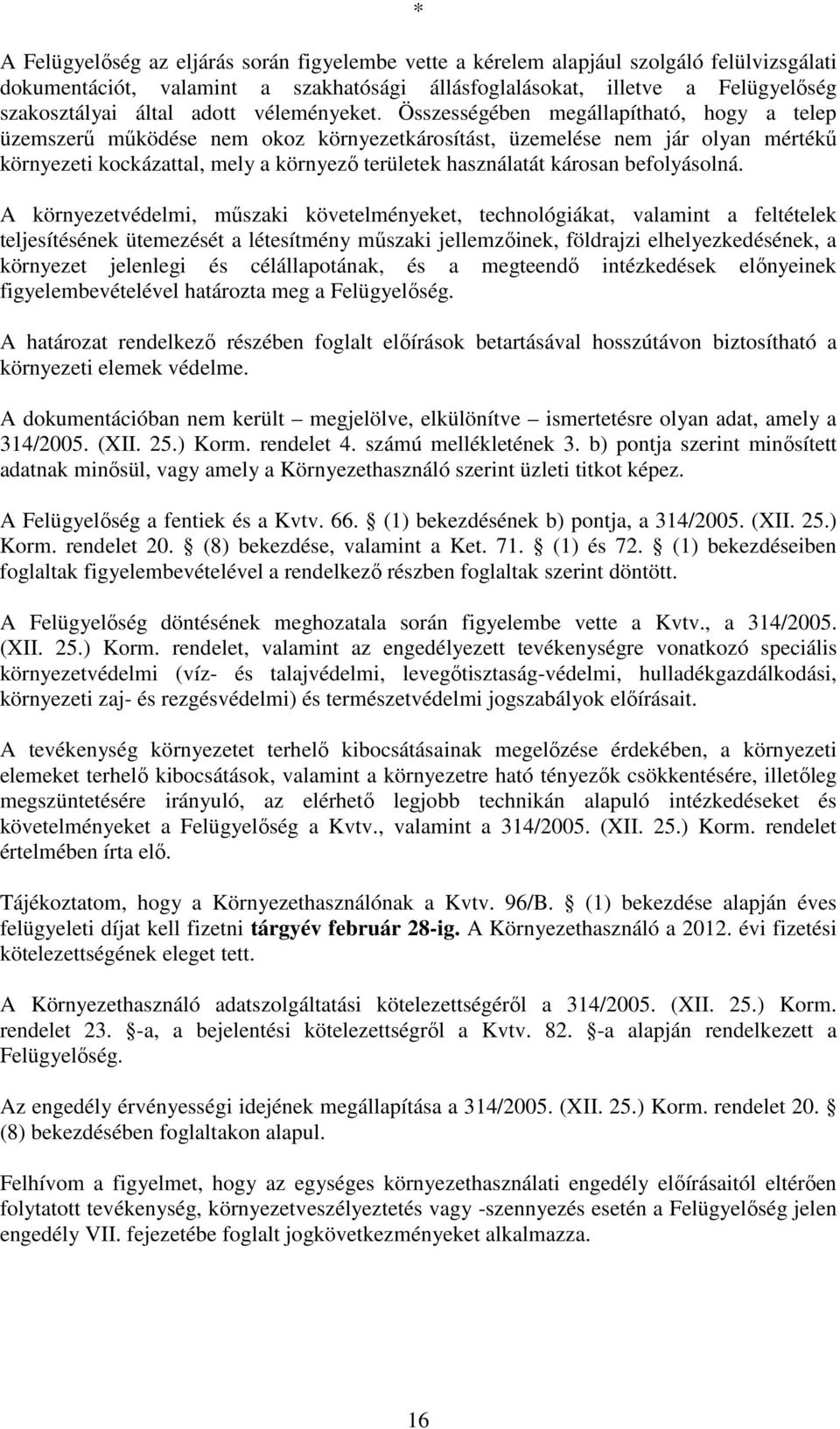 Összességében megállapítható, hogy a telep üzemszerű működése nem okoz környezetkárosítást, üzemelése nem jár olyan mértékű környezeti kockázattal, mely a környező területek használatát károsan
